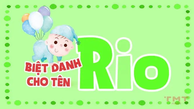 Gợi ý biệt danh dễ thương cho bé tên Rio, giải mã ý nghĩa tên Rio