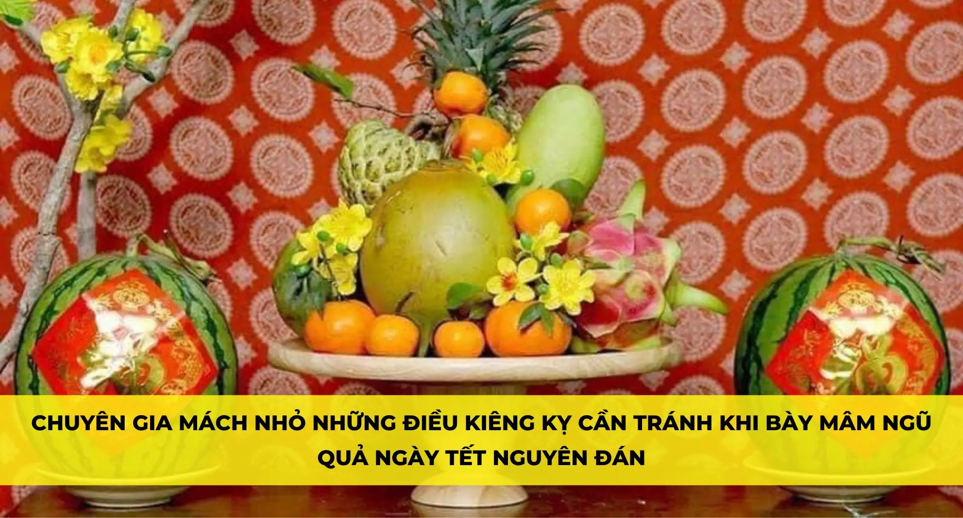 Mâm ngũ quả: Trái cây kiêng kỵ và lỗi bày.
