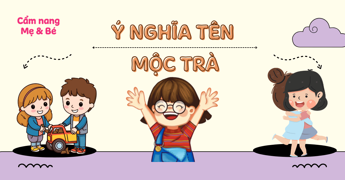 Ý Nghĩa Tên Nguyễn Mộc Trà | Phân Tích Chuyên Sâu Ngũ Cách Và Phong Thủy