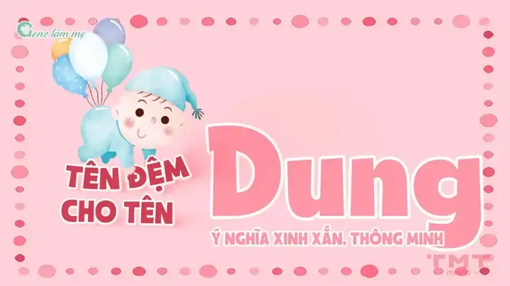 Tên Đệm Cho Tên Dung Mang Ý Nghĩa Xinh Xắn, Thông Minh