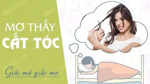 Giải mã ý nghĩa chi tiết khi nằm mơ thấy cắt tóc giúp bạn an tâm