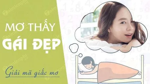 Giải mã ý nghĩa sâu sắc khi nằm mơ thấy gái đẹp mang lại điềm báo gì