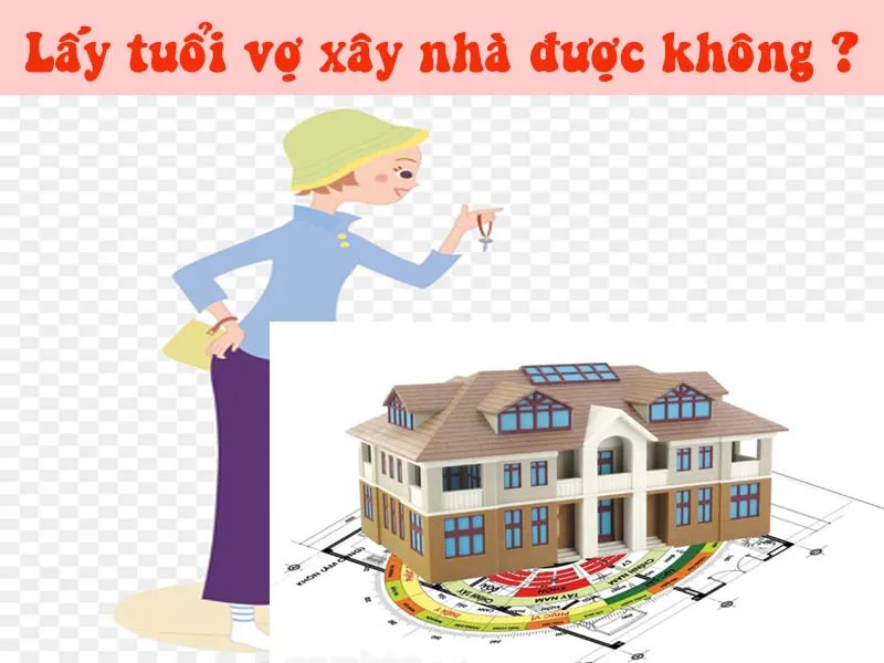 có nên lấy tuổi vợ xây nhà