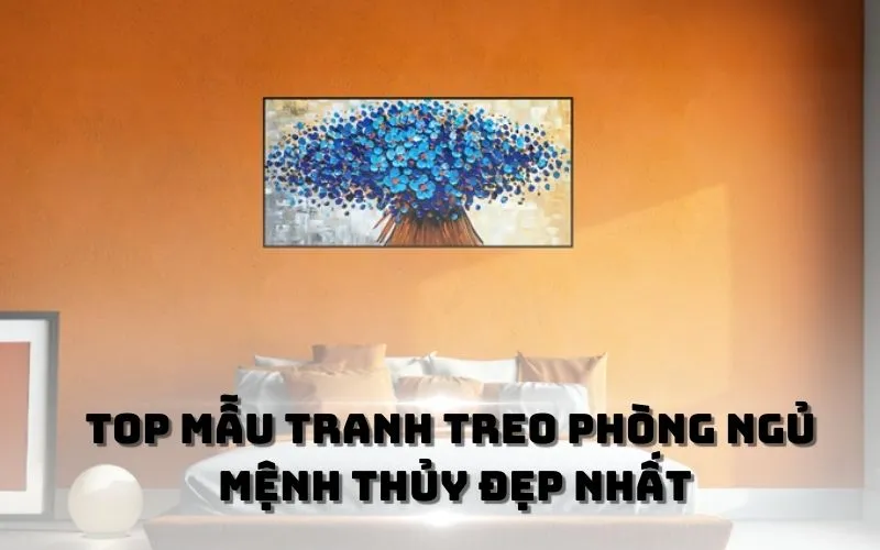 Tranh Treo Phòng Ngủ Mệnh Thủy 2026: Bí Quyết Vượng Khí & Giấc Ngủ An Yên 18 Vì sao nên treo tranh trong phòng ngủ?