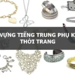 Từ vựng tiếng Trung về phụ kiện thời trang và vòng tay phong thủy mới nhất 2026